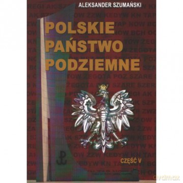 Polskie Państwo Podziemne. Część V - Aleksander Szumański [KSIĄŻKA]
