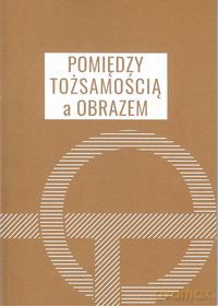 Pomiędzy tożsamością a obrazem [KSIĄŻKA]