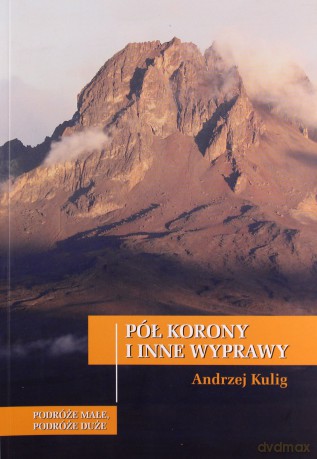 Pół korony i inne wyprawy - Andrzej Kulig [KSIĄŻKA]