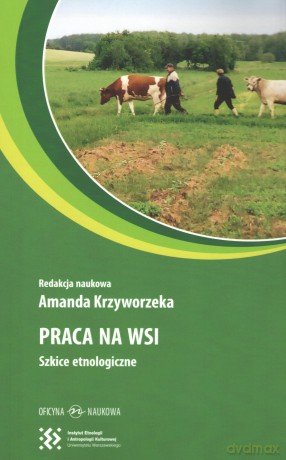 Praca na wsi. Szkice etnologiczne - Amanda Krzyworzeka [KSIĄŻKA]