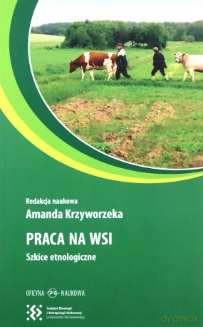 Praca na wsi. Szkice etnologiczne - Amanda Krzyworzeka [KSIĄŻKA]