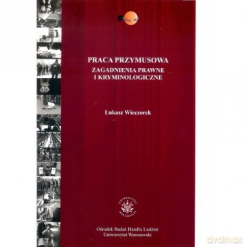 Praca przymusowa. Zagadnienia prawne i kryminologiczne - Łukasz Wieczorek [KSIĄŻKA]