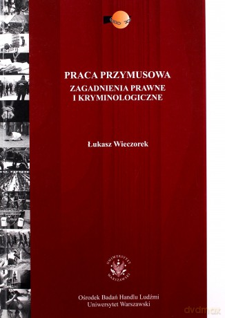 Praca przymusowa. Zagadnienia prawne i kryminologiczne - Łukasz Wieczorek [KSIĄŻKA]