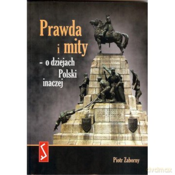 Prawda i mity - o dziejach Polski inaczej - Piotr Zaborny [KSIĄŻKA]