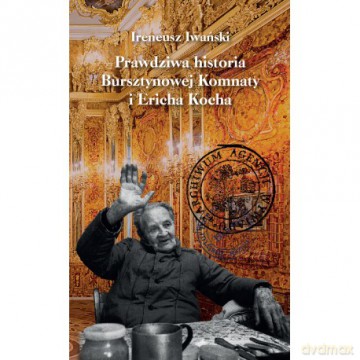 Prawdziwa historia Bursztynowej Komnaty i Ericha Kocha - Ireneusz Iwański [KSIĄŻKA]