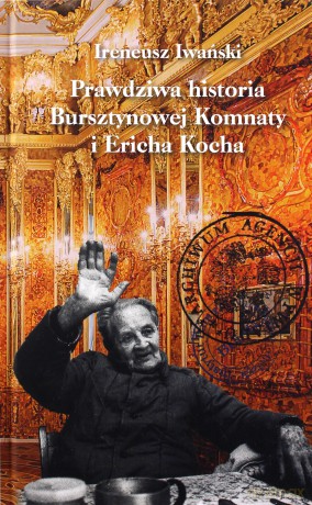 Prawdziwa historia Bursztynowej Komnaty i Ericha Kocha - Ireneusz Iwański [KSIĄŻKA]