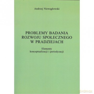 Problemy badania rozwoju społecznego w pradziejach - Andrzej Niewęgłowski [KSIĄŻKA]