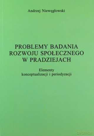 Problemy badania rozwoju społecznego w pradziejach - Andrzej Niewęgłowski [KSIĄŻKA]