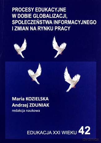 Procesy edukacyjne w dobie globalizacji, społeczeństwa informacyjnego i zmian na rynku pracy [KSIĄŻKA]