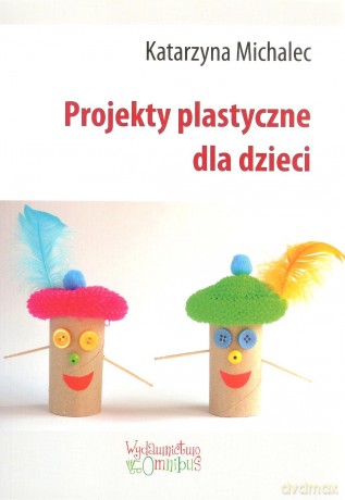 Projekty plastyczne dla dzieci - Katarzyna Michalec [KSIĄŻKA]
