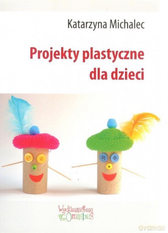 Projekty plastyczne dla dzieci - Katarzyna Michalec [KSIĄŻKA]