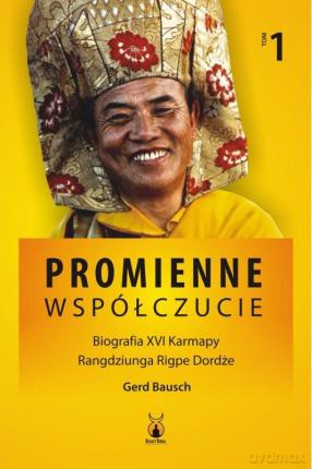 Promienne współczucie Biografia XVI Karmapy (Tom 1) - Gerd Baush [KSIĄŻKA]