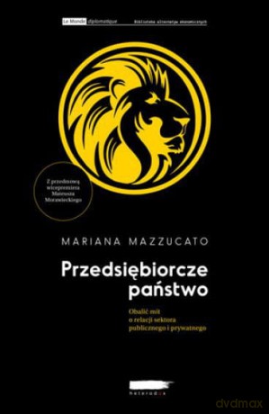 Przedsiębiorcze państwo. Obalić mit o relacji sektora publicznego i prywatnego - Mariana Mazzucato [KSIĄŻKA]