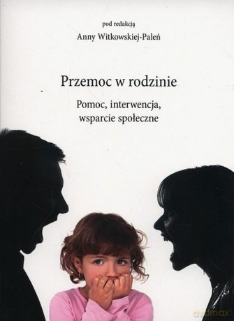 Przemoc w rodzinie. Pomoc, interwencja, wsparcie społeczne [KSIĄŻKA]