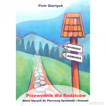 Przewodnik dla Rodziców dzieci idących do Pierwszej Spowiedzi i Komunii - Piotr Giertych [KSIĄŻKA]