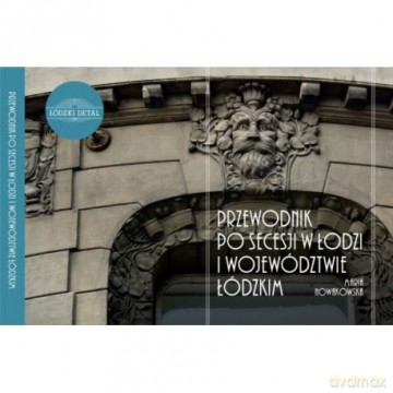 Przewodnik po secesji Łodzi i województwa łódzkiego - Maria Nowakowska [KSIĄŻKA]