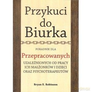 Przykuci do Biurka. Poradnik dla przepracowanych - Bryan Robinson [KSIĄŻKA]