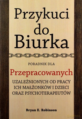 Przykuci do Biurka. Poradnik dla przepracowanych - Bryan Robinson [KSIĄŻKA]