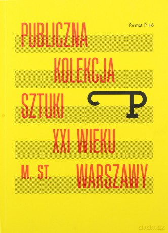 Publiczna kolekcja sztuki XXI wieku m.st. Warszawy. Format P nr 6 [KSIĄŻKA]