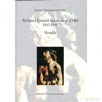 Religia i Kościół katolicki w ZSRR 1917-1991 Kronika - Roman Sac Dzwonkowski [KSIĄŻKA]