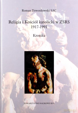 Religia i Kościół katolicki w ZSRR 1917-1991 Kronika - Roman Sac Dzwonkowski [KSIĄŻKA]