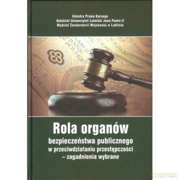 Rola organów bezpieczeństwa publicznego w przeciwdziałaniu przestępczości - zagadnienia wybrane [KSIĄŻKA]