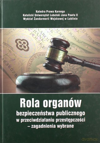 Rola organów bezpieczeństwa publicznego w przeciwdziałaniu przestępczości - zagadnienia wybrane [KSIĄŻKA]