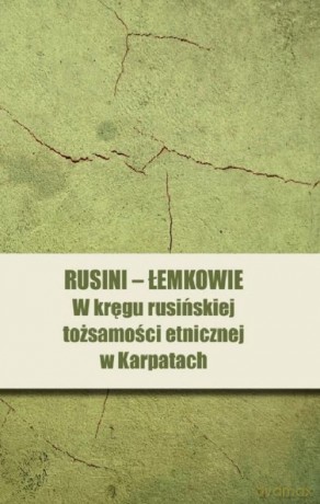 Rusini-Łemkowie. W kręgu rusińskiej tożsamości etnicznej w Karpatach - Sebastian Dubiel-Dmytryszyn [KSIĄŻKA]