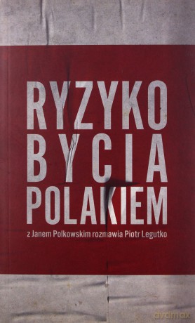 Ryzyko bycia Polakiem. Z Janem Polkowskim rozmawia Piotr Legutko - Piotr Legutko, Jan Polkowski [KSIĄŻKA]