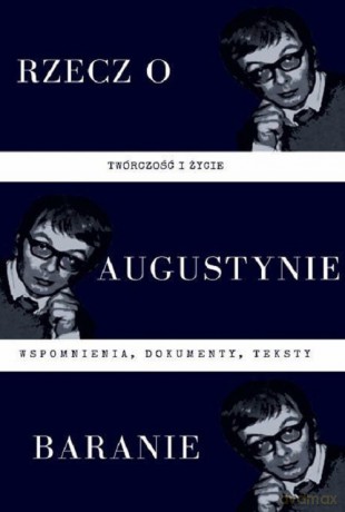 Rzecz o Augustynie Baranie - twórczość i życie: wspomnienia, dokumenty, teksty [KSIĄŻKA]