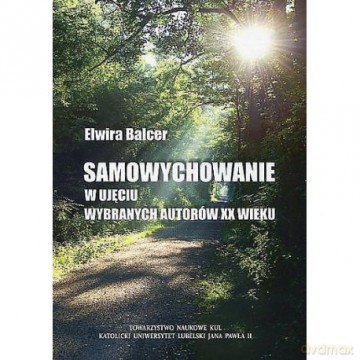 Samowychowanie w ujęciu wybranych autorów XX wieku - Elwira Balcer [KSIĄŻKA]