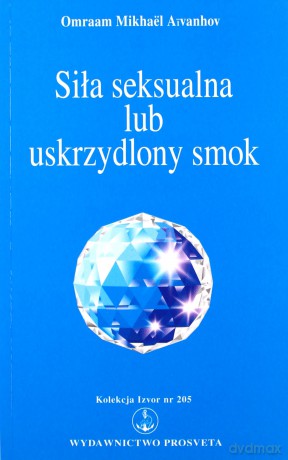 Siła seksualna lub uskrzydlony smok - Omraam Mihael Aivanhov [KSIĄŻKA]