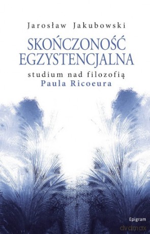 Skończoność egzystencjonalna. Studium nad filozofią Paula Ricoeura - Jarosław Jakubowski [KSIĄŻKA]