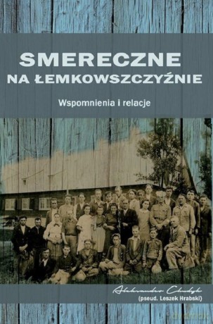 Smereczne na Łemkowszczyźnie. Wspomnienia i relacje - Aleksander Pseud. Hrabski Leszek Chudyk [KSIĄŻKA]
