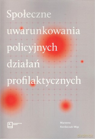 Społeczne uwarunkowania policyjnych działań profilaktycznych - Marzena Kordaczuk-Wąs [KSIĄŻKA]
