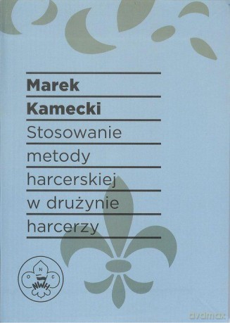 Stosowanie metody harcerskiej w drużynie harcerzy - Marek Kamecki [KSIĄŻKA]