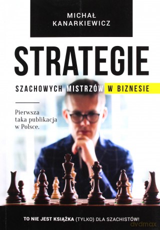 Strategie szachowych mistrzów w biznesie - Michał Kanarkiewicz [KSIĄŻKA]