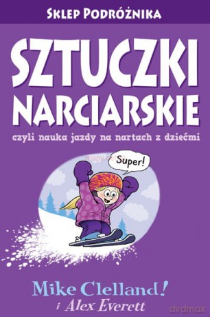 Sztuczki narciarskie czyli nauka jazdy na nartach z dziećmi - Mike Celland, Alex Everett [KSIĄŻKA]