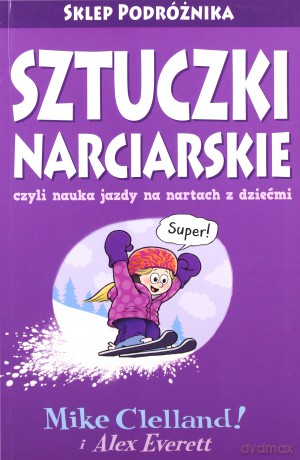 Sztuczki narciarskie czyli nauka jazdy na nartach z dziećmi - Mike Celland, Alex Everett [KSIĄŻKA]