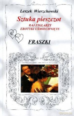 Sztuka pieszczot Raj figlarzy. Erotyki uśmiechnięte. Fraszki - Leszek Wierzchowski [KSIĄŻKA]