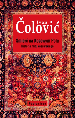 Śmierć na Kosowym Polu. Historia mitu kosowskiego - Ivan Colovic [KSIĄŻKA]