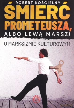 Śmierć Prometeusza albo lewą marsz. O marksizmie kulturowym - Robert Kościelny [KSIĄŻKA]