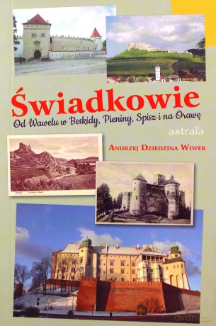 Świadkowie. Od Wawelu w Beskidy, Pieniny, Spisz i na Orawę - Wiwer Andrzej Dziedzina [KSIĄŻKA]