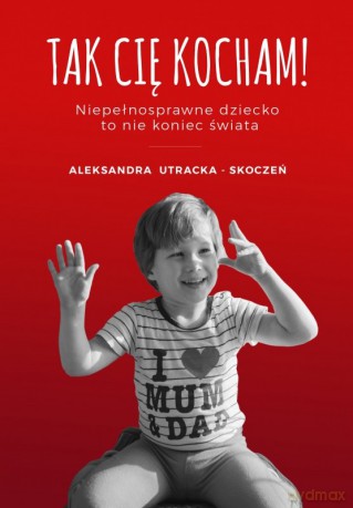 Tak Cię kocham! - Aleksandra Utracka-Skoczeń [KSIĄŻKA]