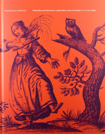 Tematyka moralistyczna w gdańskiej sztuce świeckiej XVI i XVII wieku - Magdalena Mielnik [KSIĄŻKA]