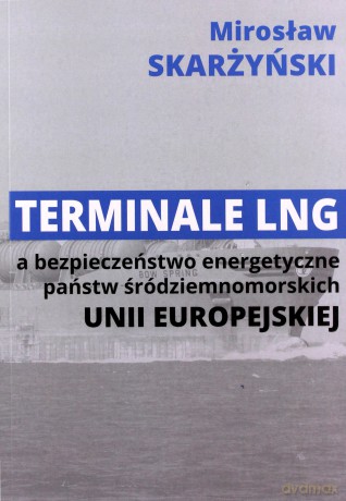 Terminale LNG a bezpieczeństwo energetyczne państw środziemnomorskich Unii Europejskiej - Mirosław Skarżyński [KSIĄŻKA]