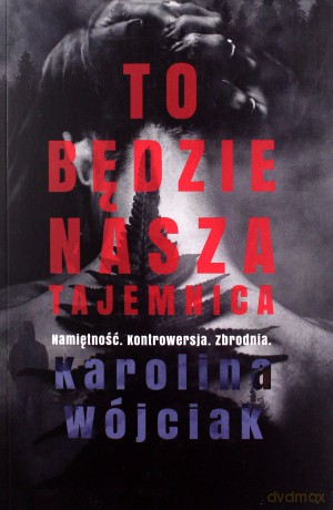 To będzie nasza tajemnica - Karolina Wójciak [KSIĄŻKA]