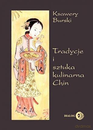 Tradycje i sztuka kulinarna Chin - Ksawery Burski [KSIĄŻKA]