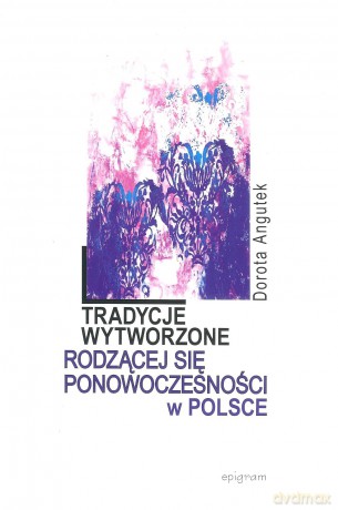 Tradycje wytworzone rodzącej się ponowoczesności w Polsce - Dorota Angutek [KSIĄŻKA]