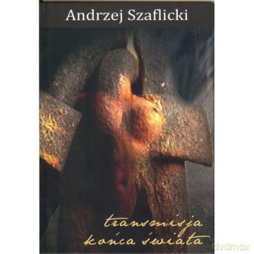 Transmisja końca świata - Andrzej Szaflicki [KSIĄŻKA]